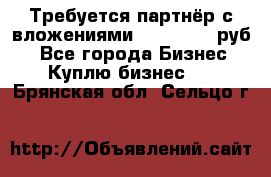 Требуется партнёр с вложениями 10.000.000 руб. - Все города Бизнес » Куплю бизнес   . Брянская обл.,Сельцо г.